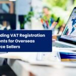 VAT Registration Requirements for Overseas E-commerce Sellers