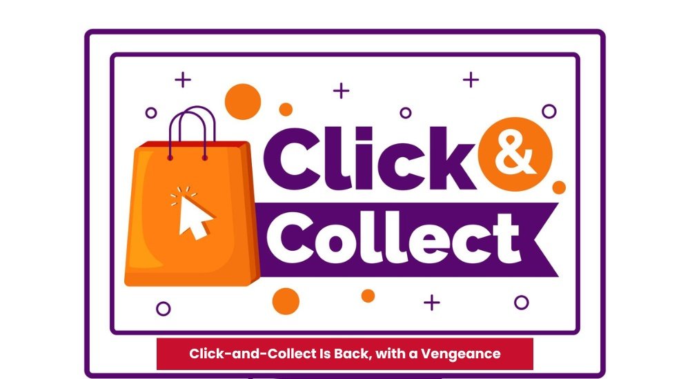 Click-and-Collect Is Back, with a Vengeance - uk e-commerce